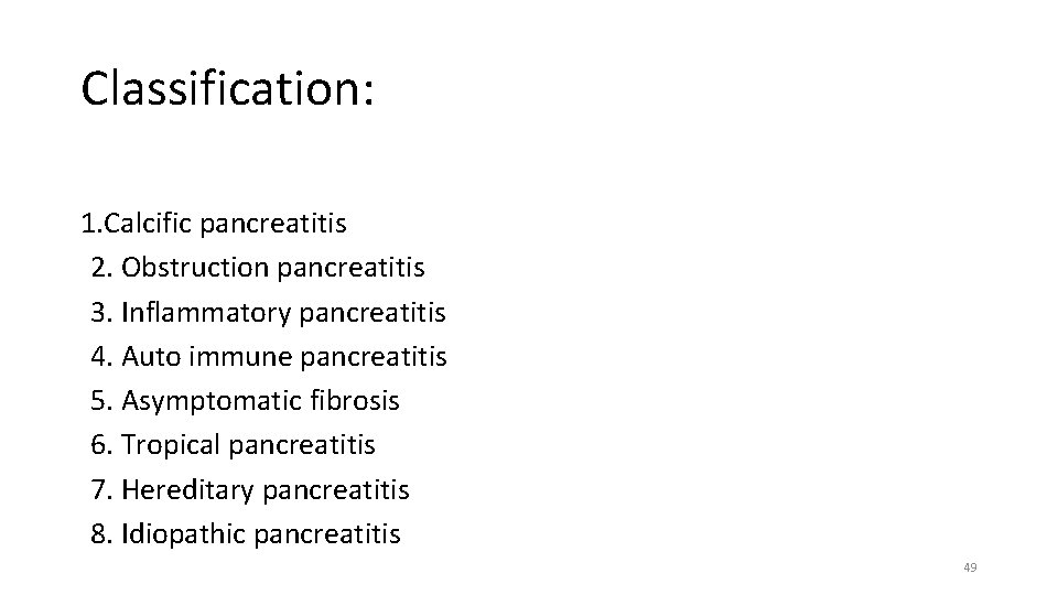 Classification: 1. Calcific pancreatitis 2. Obstruction pancreatitis 3. Inflammatory pancreatitis 4. Auto immune pancreatitis