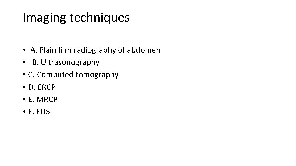 Imaging techniques • A. Plain film radiography of abdomen • B. Ultrasonography • C.