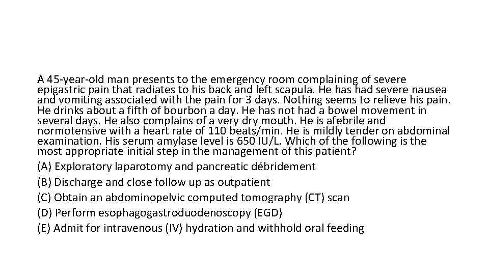 A 45 -year-old man presents to the emergency room complaining of severe epigastric pain