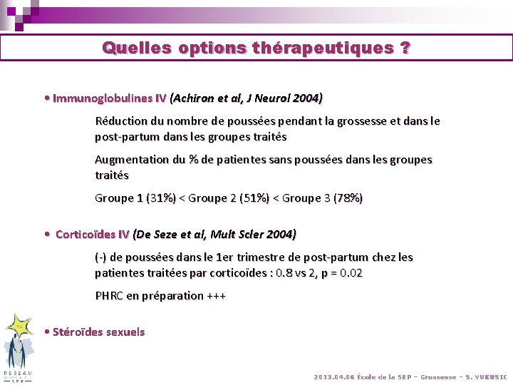 Quelles options thérapeutiques ? • Immunoglobulines IV (Achiron et al, J Neurol 2004) Réduction Quelles options thérapeutiques ? • Immunoglobulines IV (Achiron et al, J Neurol 2004) Réduction