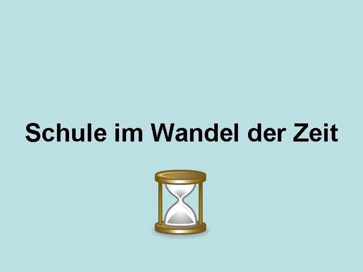 Schule im Wandel der Zeit 