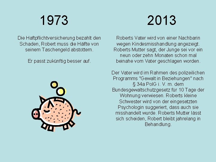 1973 Die Haftpflichtversicherung bezahlt den Schaden, Robert muss die Hälfte von seinem Taschengeld abstottern. 1973 Die Haftpflichtversicherung bezahlt den Schaden, Robert muss die Hälfte von seinem Taschengeld abstottern.