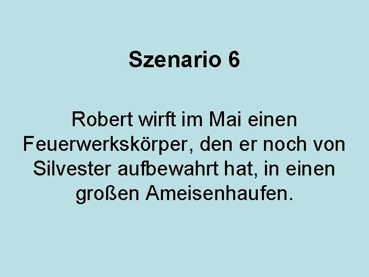 Szenario 6 Robert wirft im Mai einen Feuerwerkskörper, den er noch von Silvester aufbewahrt