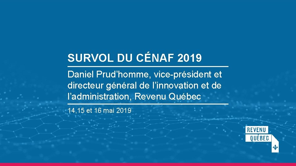 1 SURVOL DU CÉNAF 2019 Daniel Prud’homme, vice-président et directeur général de l’innovation et