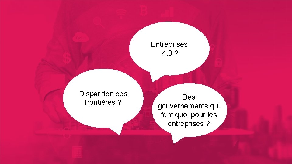 11 Entreprises 4. 0 ? Disparition des frontières ? Des gouvernements qui font quoi