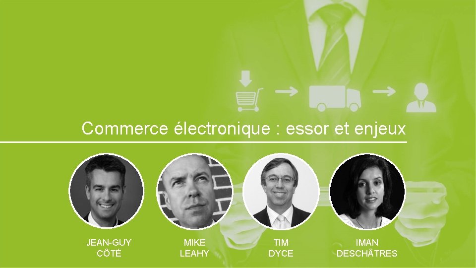 14 Commerce électronique : essor et enjeux JEAN-GUY CÔTÉ MIKE LEAHY TIM DYCE IMAN 14 Commerce électronique : essor et enjeux JEAN-GUY CÔTÉ MIKE LEAHY TIM DYCE IMAN