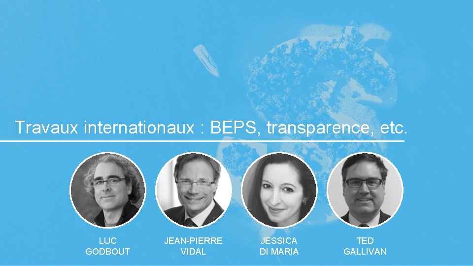 16 Travaux internationaux : BEPS, transparence, etc. LUC GODBOUT JEAN-PIERRE VIDAL JESSICA DI MARIA