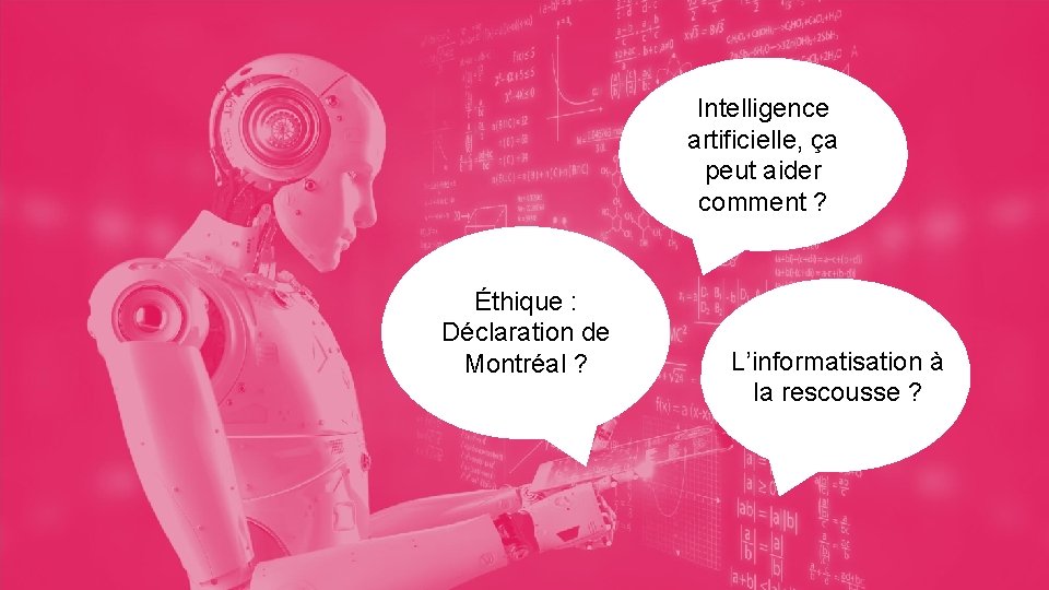 19 Intelligence artificielle, ça peut aider comment ? Éthique : Déclaration de Montréal ?