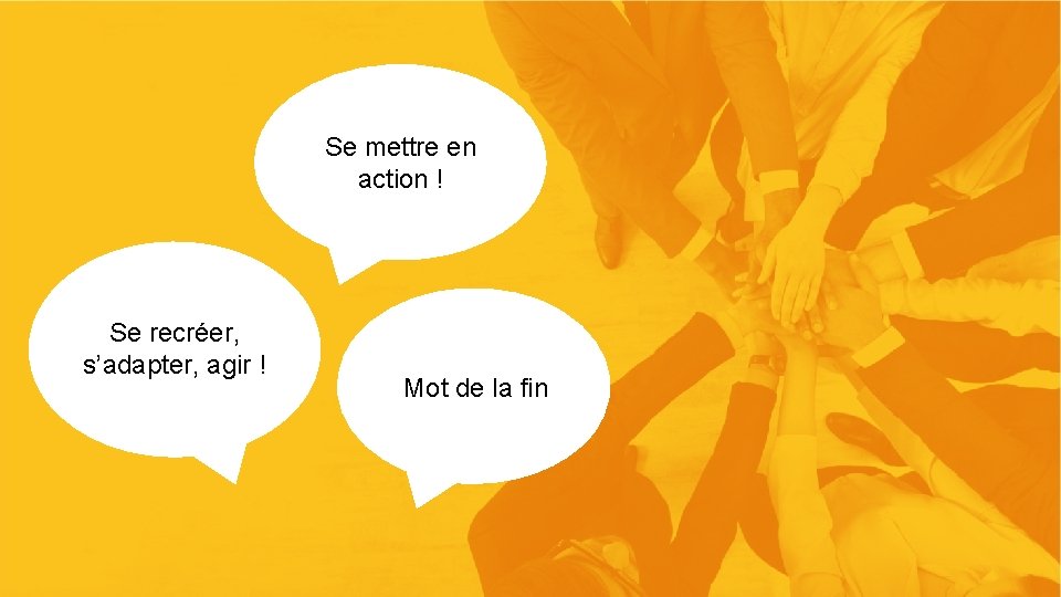 21 Se mettre en action ! Se recréer, s’adapter, agir ! Mot de la 21 Se mettre en action ! Se recréer, s’adapter, agir ! Mot de la