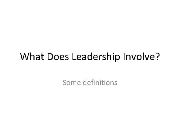 What Does Leadership Involve? Some definitions 