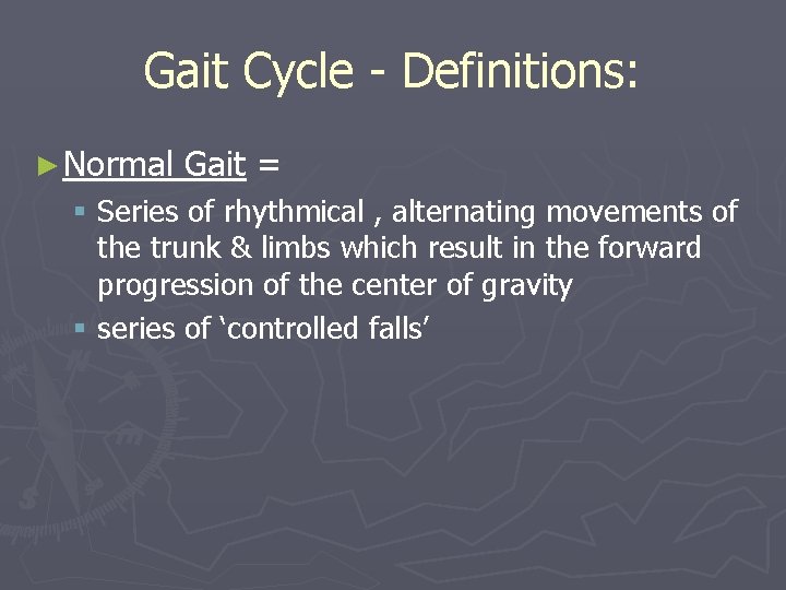 Gait Cycle - Definitions: ► Normal Gait = § Series of rhythmical , alternating