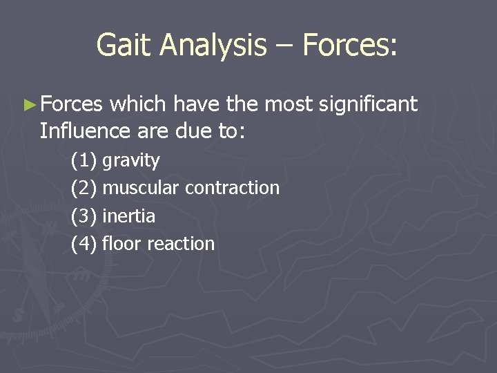 Gait Analysis – Forces: ► Forces which have the most significant Influence are due