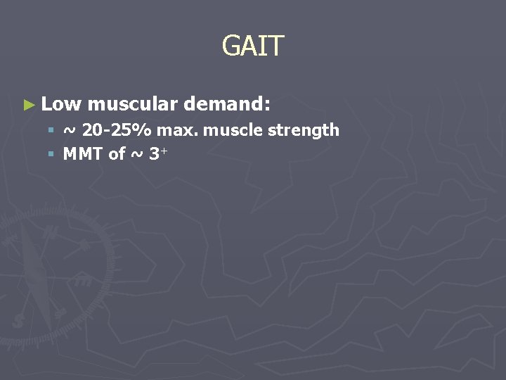 GAIT ► Low muscular demand: § ~ 20 -25% max. muscle strength § MMT