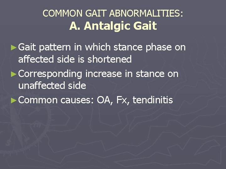 COMMON GAIT ABNORMALITIES: A. Antalgic Gait ► Gait pattern in which stance phase on