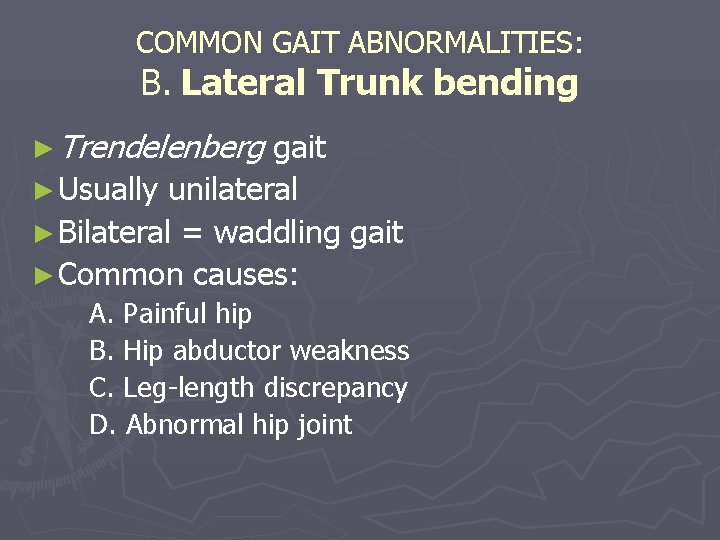 COMMON GAIT ABNORMALITIES: B. Lateral Trunk bending ► Trendelenberg gait ► Usually unilateral ►