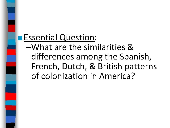 ■ Essential Question: –What are the similarities & differences among the Spanish, French, Dutch,