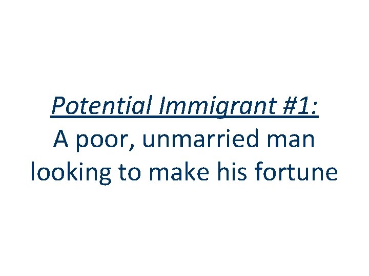 Potential Immigrant #1: A poor, unmarried man looking to make his fortune 