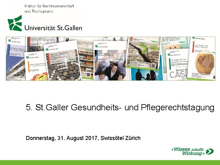 5. St. Galler Gesundheits- und Pflegerechtstagung Donnerstag, 31. August 2017, Swissôtel Zürich 