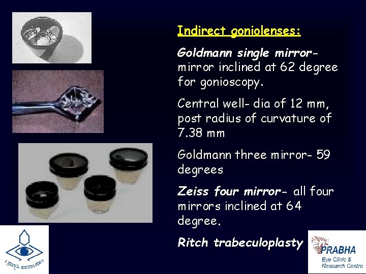 Indirect goniolenses: Goldmann single mirror inclined at 62 degree for gonioscopy. Central well- dia