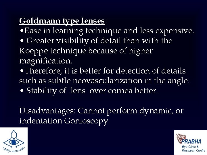 Goldmann type lenses: • Ease in learning technique and less expensive. • Greater visibility