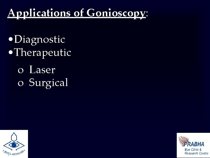 Applications of Gonioscopy: • Diagnostic • Therapeutic o Laser o Surgical 