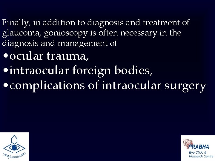 Finally, in addition to diagnosis and treatment of glaucoma, gonioscopy is often necessary in