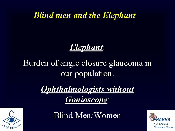 Blind men and the Elephant: Burden of angle closure glaucoma in our population. Ophthalmologists