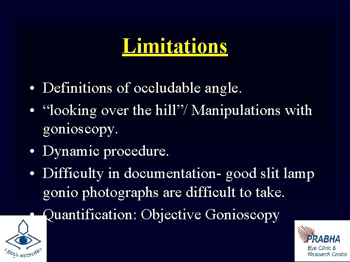 Limitations • Definitions of occludable angle. • “looking over the hill”/ Manipulations with gonioscopy.