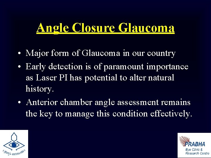 Angle Closure Glaucoma • Major form of Glaucoma in our country • Early detection