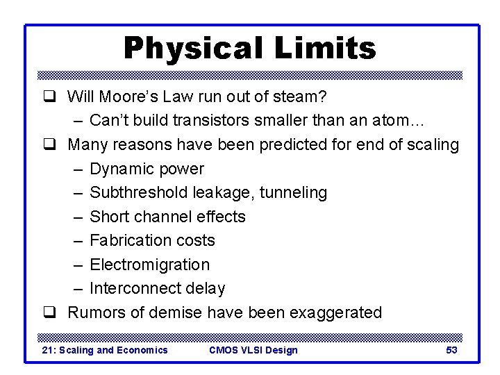 Physical Limits q Will Moore’s Law run out of steam? – Can’t build transistors Physical Limits q Will Moore’s Law run out of steam? – Can’t build transistors