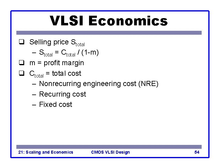 VLSI Economics q Selling price Stotal – Stotal = Ctotal / (1 -m) q VLSI Economics q Selling price Stotal – Stotal = Ctotal / (1 -m) q