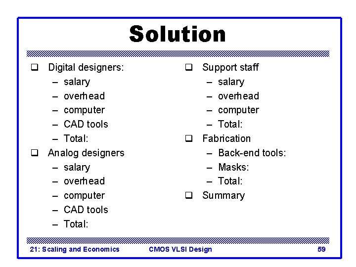 Solution q Digital designers: – salary – overhead – computer – CAD tools – Solution q Digital designers: – salary – overhead – computer – CAD tools –