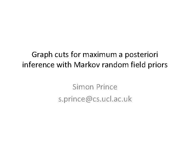 Graph cuts for maximum a posteriori inference with Markov random field priors Simon Prince