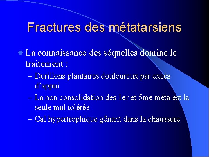 Fractures des métatarsiens l La connaissance des séquelles domine le traitement : – Durillons