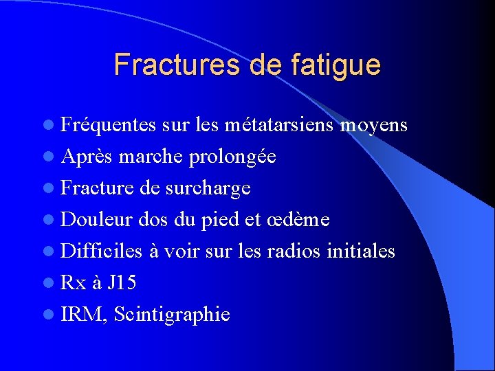 Fractures de fatigue l Fréquentes sur les métatarsiens moyens l Après marche prolongée l