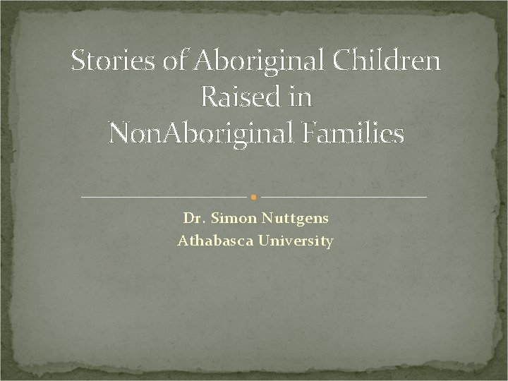 Stories of Aboriginal Children Raised in Non. Aboriginal Families Dr. Simon Nuttgens Athabasca University
