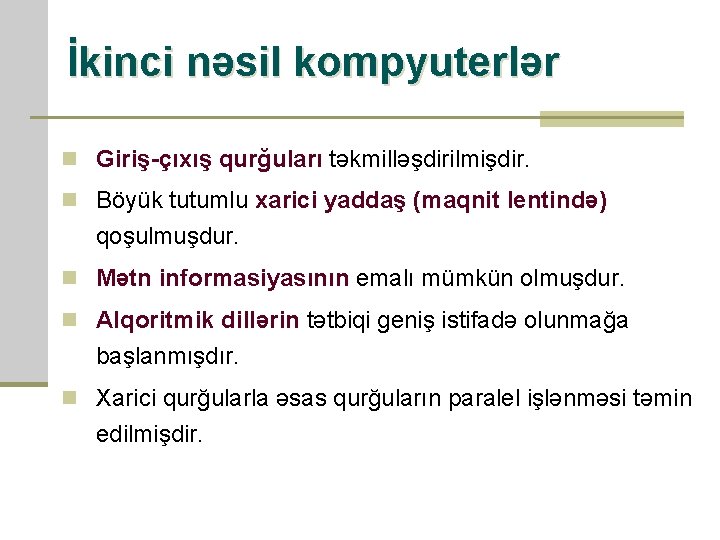 İkinci nəsil kompyuterlər n Giriş-çıxış qurğuları təkmilləşdirilmişdir. n Böyük tutumlu xarici yaddaş (maqnit lentində)