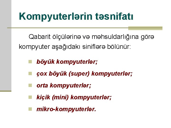 Kompyuterlərin təsnifatı Qabarit ölçülərinə və məhsuldarlığına görə kompyuter aşağıdakı siniflərə bölünür: n böyük kompyuterlər;