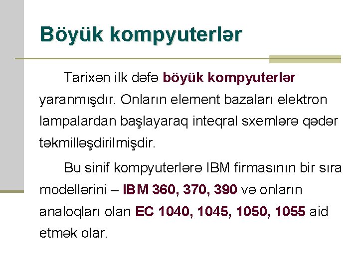 Böyük kompyuterlər Tarixən ilk dəfə böyük kompyuterlər yaranmışdır. Onların element bazaları elektron lampalardan başlayaraq