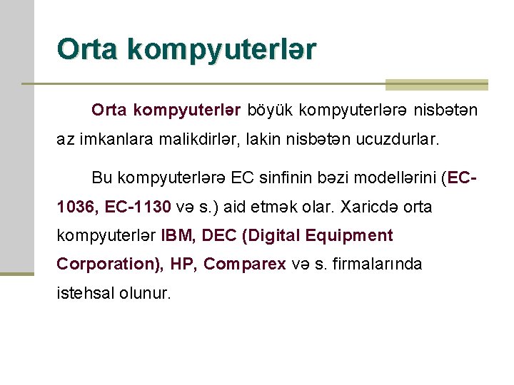 Orta kompyuterlər böyük kompyuterlərə nisbətən az imkanlara malikdirlər, lakin nisbətən ucuzdurlar. Bu kompyuterlərə EC