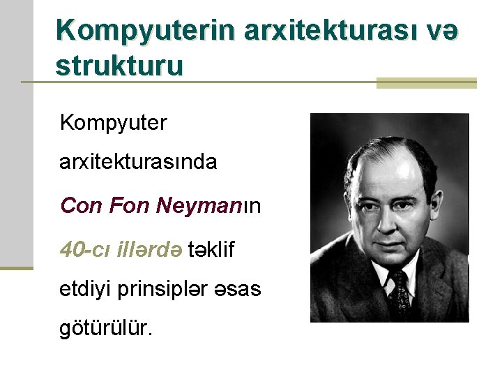 Kompyuterin arxitekturası və strukturu Kompyuter arxitekturasında Con Fon Neymanın 40 -cı illərdə təklif etdiyi