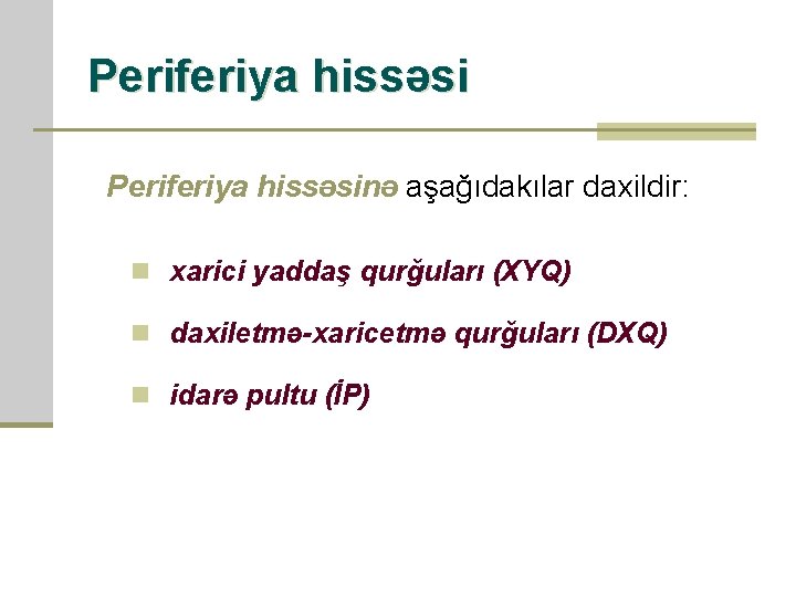 Periferiya hissəsinə aşağıdakılar daxildir: n xarici yaddaş qurğuları (XYQ) n daxiletmə-xaricetmə qurğuları (DXQ) n