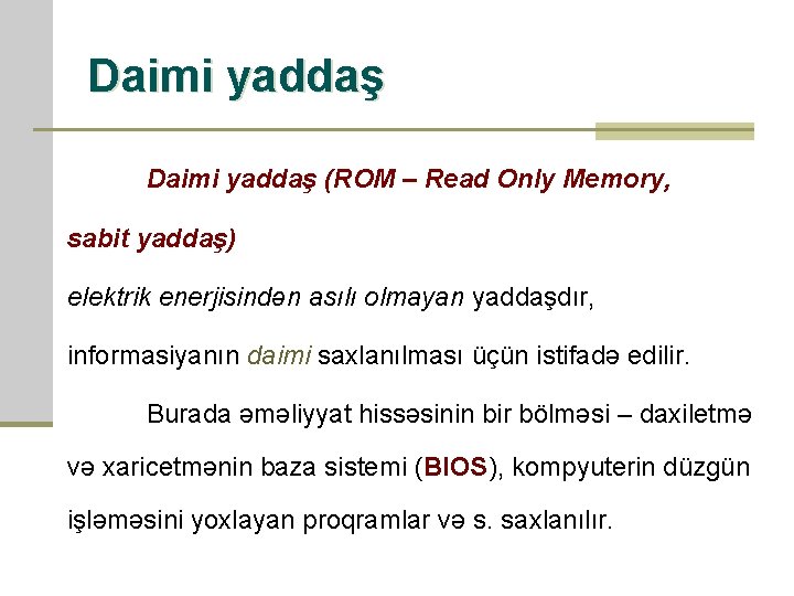 Daimi yaddaş (ROM – Read Only Memory, sabit yaddaş) elektrik enerjisindən asılı olmayan yaddaşdır,