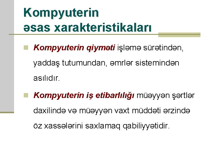 Kompyuterin əsas xarakteristikaları n Kompyuterin qiyməti işləmə sürətindən, yaddaş tutumundan, əmrlər sistemindən asılıdır. n