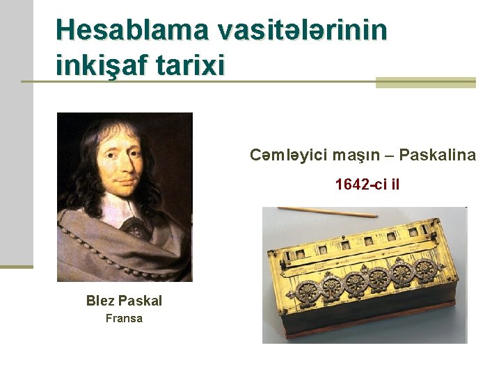 Hesablama vasitələrinin inkişaf tarixi Cəmləyici maşın Paskalina 1642 -ci il Blez Paskal Fransa 
