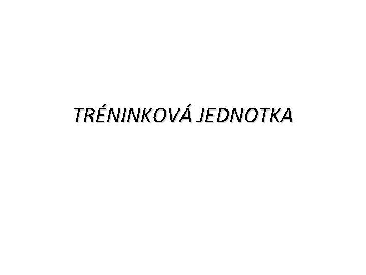 TRÉNINKOVÁ JEDNOTKA 