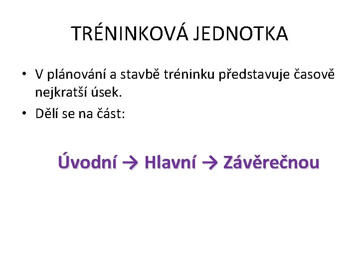 TRÉNINKOVÁ JEDNOTKA • V plánování a stavbě tréninku představuje časově nejkratší úsek. • Dělí TRÉNINKOVÁ JEDNOTKA • V plánování a stavbě tréninku představuje časově nejkratší úsek. • Dělí