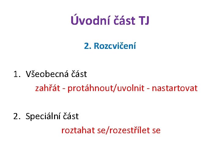 Úvodní část TJ 2. Rozcvičení 1. Všeobecná část zahřát - protáhnout/uvolnit - nastartovat 2.