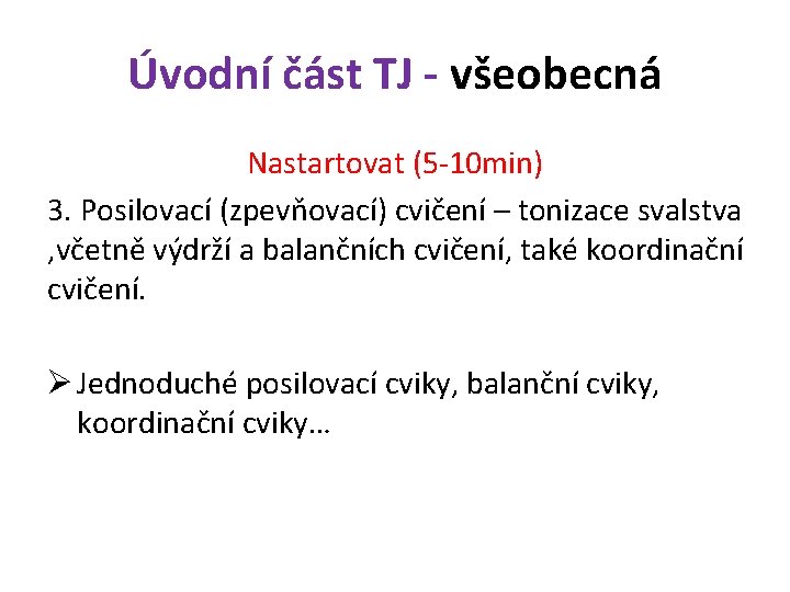 Úvodní část TJ - všeobecná Nastartovat (5 -10 min) 3. Posilovací (zpevňovací) cvičení – Úvodní část TJ - všeobecná Nastartovat (5 -10 min) 3. Posilovací (zpevňovací) cvičení –