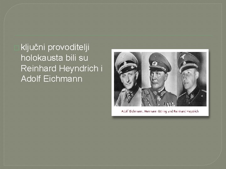 � ključni provoditelji holokausta bili su Reinhard Heyndrich i Adolf Eichmann 
